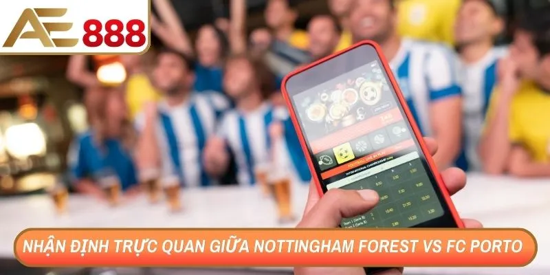 Nhận định trực quan giữa Nottingham Forest vs FC Porto